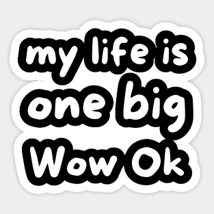 My life is one big Wow Ok Sticker